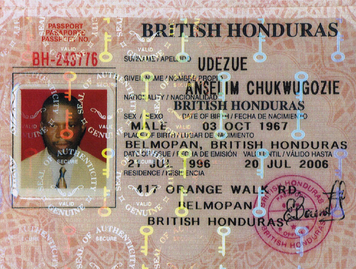 Using this passport, Anselim Udezue successfully applied in 1998 for tourist
visas for Austria, Germany, and Switzerland and subsequently toured the
countries for nine months. It was not until his departure that a Swiss airport
official noticed that “British Honduras,” the state that had allegedly issued the
passport, does not exist.